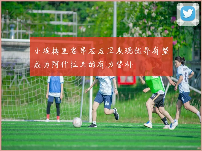 小埃梅里客串右后卫表现优异有望成为阿什拉夫的有力替补